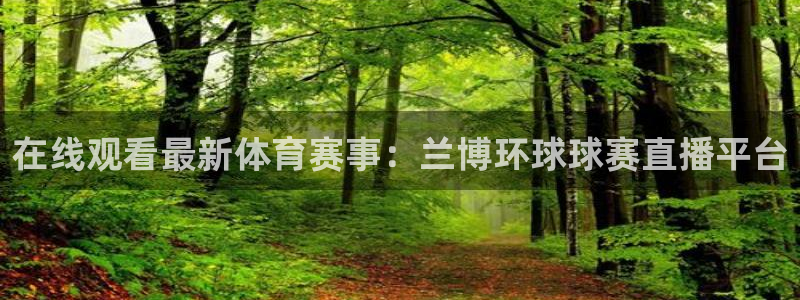 松鼠直播tv：在线观看最新体育赛事：兰博环球球赛直播平台