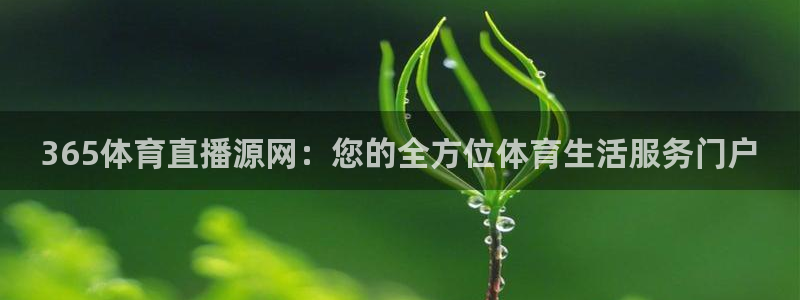 松鼠直播tv：365体育直播源网：您的全方位体育生活服务门户